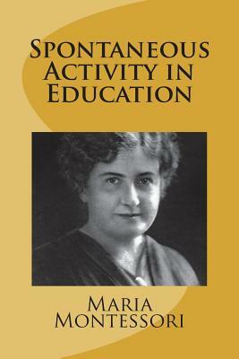 Spontaneous Activity in Education by Maria Montessori