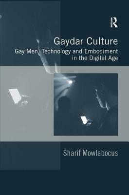 Gaydar Culture: Gay Men, Technology and Embodiment in the Digital Age by Sharif Mowlabocus