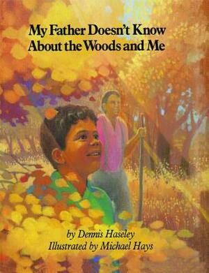 My Father Doesn't Know about the Woods and Me by Dennis Haseley