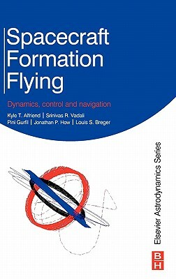 Spacecraft Formation Flying: Dynamics, Control and Navigation by Pini Gurfil, Kyle Alfriend, Srinivas Rao Vadali