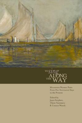 To Sing Along the Way: Minnesota Women Poets from Pre-Territorial Days to the Present by Connie Wanek, Joyce Sutphen, Thom Tammaro