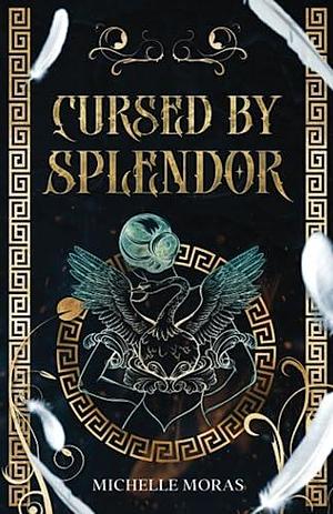 Cursed by Splendor: Goddesses of Grace, Book 1 by Michelle Moras, Michelle Moras