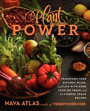 Plant Power: Transform Your Kitchen, Plate, and Life with More Than 150 Fresh and Flavorful Vegan Recipes by Nava Atlas