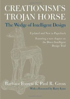 Creationism's Trojan Horse: The Wedge of Intelligent Design by Paul R. Gross, Barry Lyon, Barbara Forrest