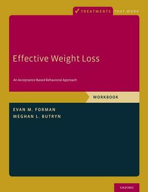 Effective Weight Loss: An Acceptance-Based Behavioral Approach, Workbook by Evan M. Forman, Meghan L. Butryn