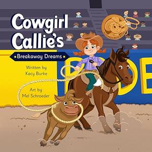 Cowgirl Callie's Breakaway Dreams by Mel Schroeder, Kacy Burke