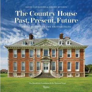 The Country House: Past, Present, Future: Great Houses of the British Isles by The National Trust, Jeremy Musson, David Cannadine, The Royal Oak Foundation