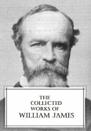 The Collected Works of William James by William James