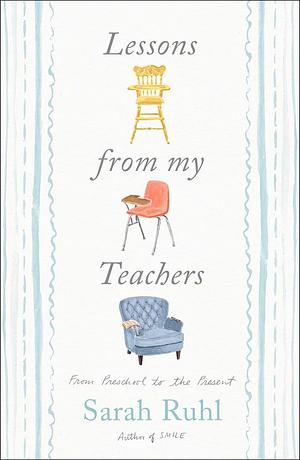 Lessons from My Teachers: From Preschool to the Present by Sarah Ruhl Playwright