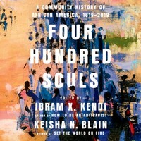 Four Hundred Souls: A Community History of African America, 1619-2019 by Ibram X. Kendi, Keisha N. Blain