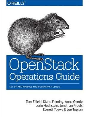 Openstack Operations Guide: Set Up and Manage Your Openstack Cloud by Anne Gentle, Tom Fifield, Diane Fleming