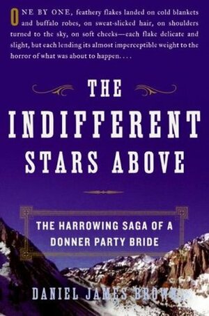 The Indifferent Stars Above: The Harrowing Saga of a Donner Party Bride by Daniel James Brown