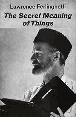 The Secret Meaning of Things: Poetry by Lawrence Ferlinghetti