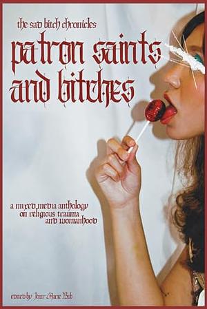 patron saints and bitches: a mixed-media anthology on religious trauma and womanhood by Jean-Marie Bub