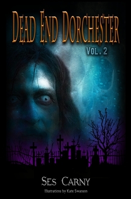 Dead End Dorchester: Volume 2 by Ses Carny