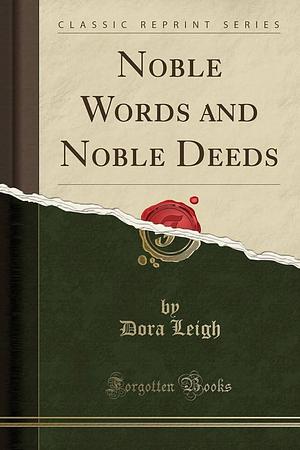 Noble Words and Noble Deeds by Dora Leigh