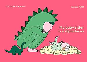 My Baby Sister Is a Diplodocus by Aurore Petit