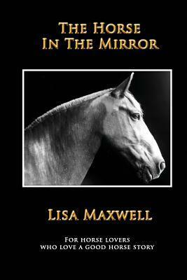 The Horse in the Mirror by Lisa Maxwell