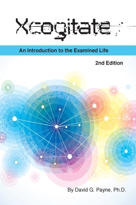 Xcogitate - 2nd Edition: An Introduction to the Examined Life by David G. Payne