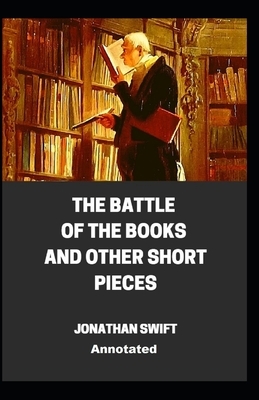 The Battle of the Books and other Short Pieces Annotated by Jonathan Swift