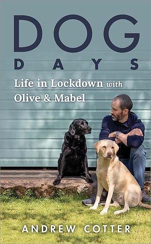 Dog Days: A Year with Olive & Mabel by Andrew Cotter