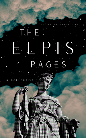 The Elpis Pages: A Collective by Kayla King, Kayla King, Rebecca Cuthbert