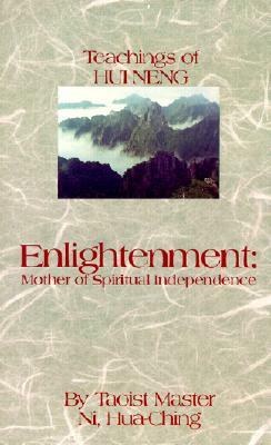 Enlightenment: Mother of Spiritual Independence: The Teachings of Hui Neng by Hua-Ching Ni