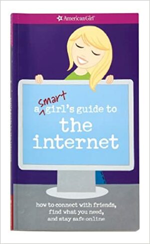 A Smart Girl's Guide to the Internet: How to Connect with Friends, Find What You Need, and Stay Safe Online by Sharon Cindrich