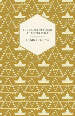 The Works of Henry Fielding; Vol. I; A Journey from This World to the Next and a Voyage to Lisbon by Henry Fielding