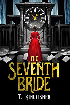 The Seventh Bride by T. Kingfisher