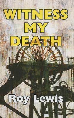 Witness My Death by Roy Lewis