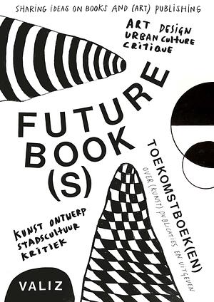 Future Book(s): Sharing Ideas on Books and (art) Publishing by Pia Pol, Astrid Vorstermans