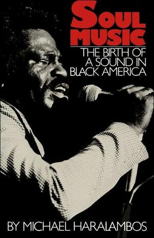 Soul Music: The Birth Of A Sound In Black America by Michael Haralambos
