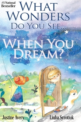 What Wonders Do You See... When You Dream? by Justine Avery