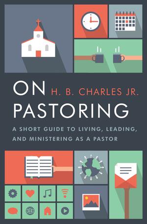 On Pastoring: A Short Guide to Living, Leading, and Ministering as a Pastor by H.B. Charles Jr., H.B. Charles Jr.