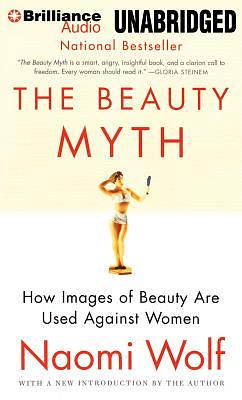 The Beauty Myth: How Images of Beauty Are Used Against Women by Naomi Wolf