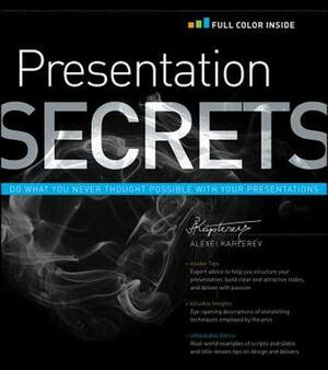 Presentation Secrets: Do What You Never Thought Possible with Your Presentations by Alexei Kapterev