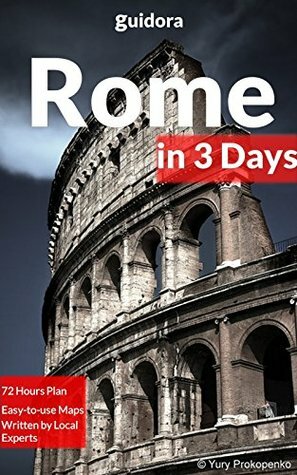 Rome in 3 Days (Travel Guide 2017): A 72 Hours Perfect Plan with the Best Things to Do in Rome, Italy: Where to Stay,Eat,Go out,Shop. What to See.How to Save Time and Money While in Rome,Italy. by Rome Travel Guide, Guidora Team