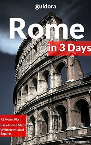 Rome in 3 Days (Travel Guide 2017): A 72 Hours Perfect Plan with the Best Things to Do in Rome, Italy: Where to Stay,Eat,Go out,Shop. What to See.How to Save Time and Money While in Rome,Italy. by Guidora Team, Rome Travel Guide