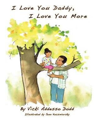 I Love You Daddy, I Love You More: L Love You Daddy, I Love You More by Vicki Addesso Dodd