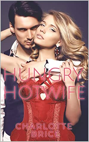 The Hungry Hotwife by Charlotte Brice