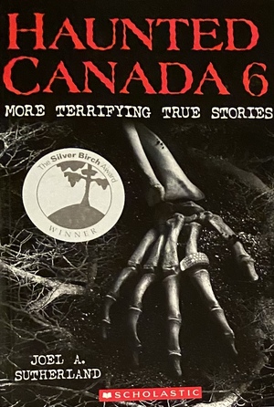 Haunted Canada 6: More Terrifying True Stories by Joel A. Sutherland