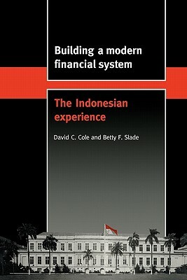 Building a Modern Financial System: The Indonesian Experience by David Cole