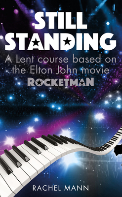 Still Standing: A Lent Course Based on the Elton John Movie Rocketman by Rachel Mann