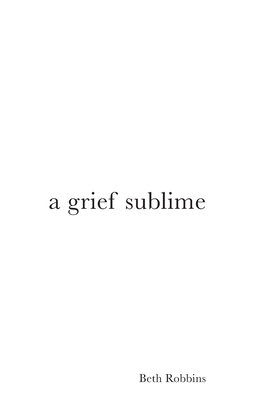 A Grief Sublime by Beth Robbins