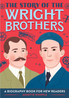 The Story of the Wright Brothers: A Biography Book for New Readers by Annette Whipple