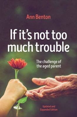 If It's Not Too Much Trouble - 2nd Ed.: The Challenge of the Aged Parent by Ann Benton