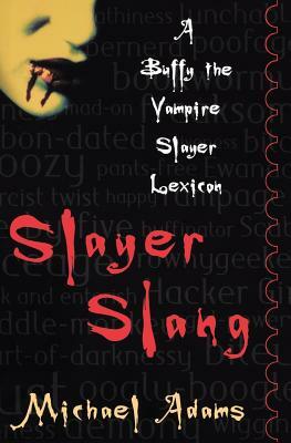 Slayer Slang: A Buffy the Vampire Slayer Lexicon by Michael Adams