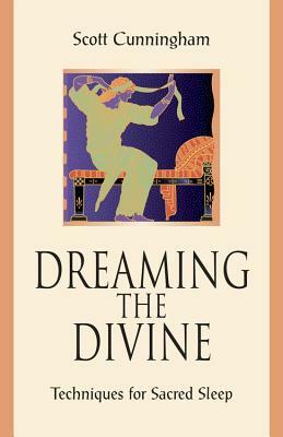 Dreaming the Divine: Techniques for Sacred Sleep by Scott Cunningham