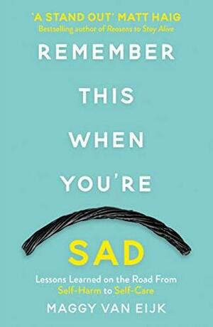 Remember This When You're Sad: Lessons Learned on the Road from Self-Harm to Self-Care by Maggy van Eijk